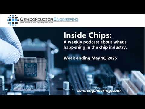 Semiconductor Engineering&#039;s Inside Chips Analysis: May 16, 2025